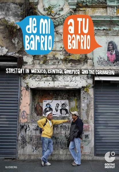 De mi barrio a tu barrio: Streetart in Mexico, Central America and the Caribbean: Streetart in Mexico, Central America and the Caribbean. Herausgeber: Goethe Institut Mexiko Film, Art & Culture