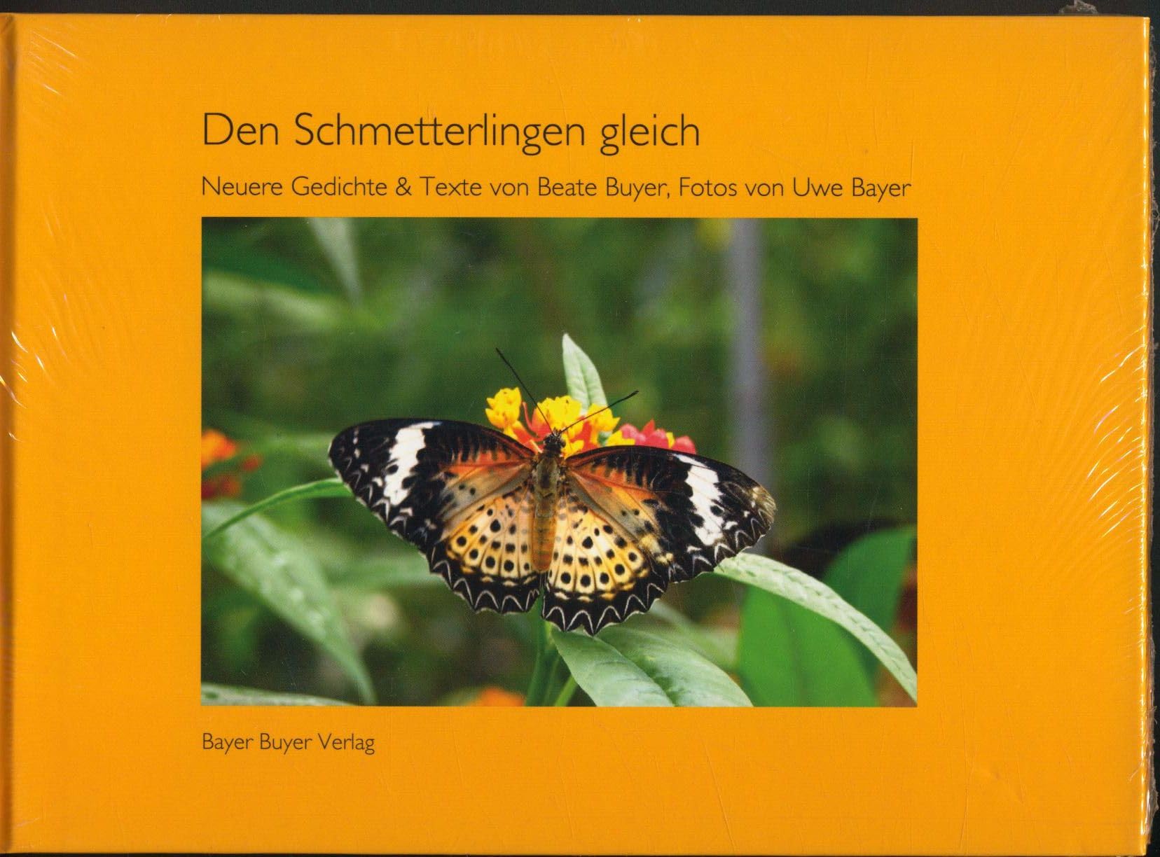 Den Schmetterlingen gleich: Neuere Gedichte und Texte von Beate Buyer, Fotos von Uwe Bayer Garden & Plants