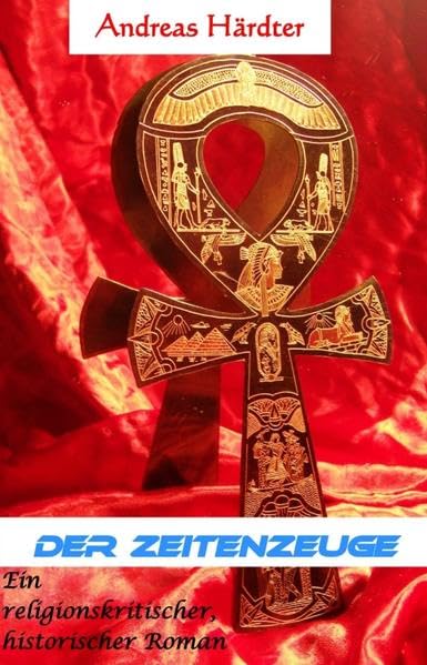 Der Zeitenzeuge: Ein religionskritischer, historischer Roman Historical Fiction