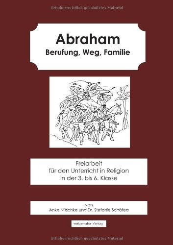 Abraham. Berufung, Weg, Familie.: Freiarbeit für den Religionsunterricht in der 3. bis 6. Klasse Non-fiction