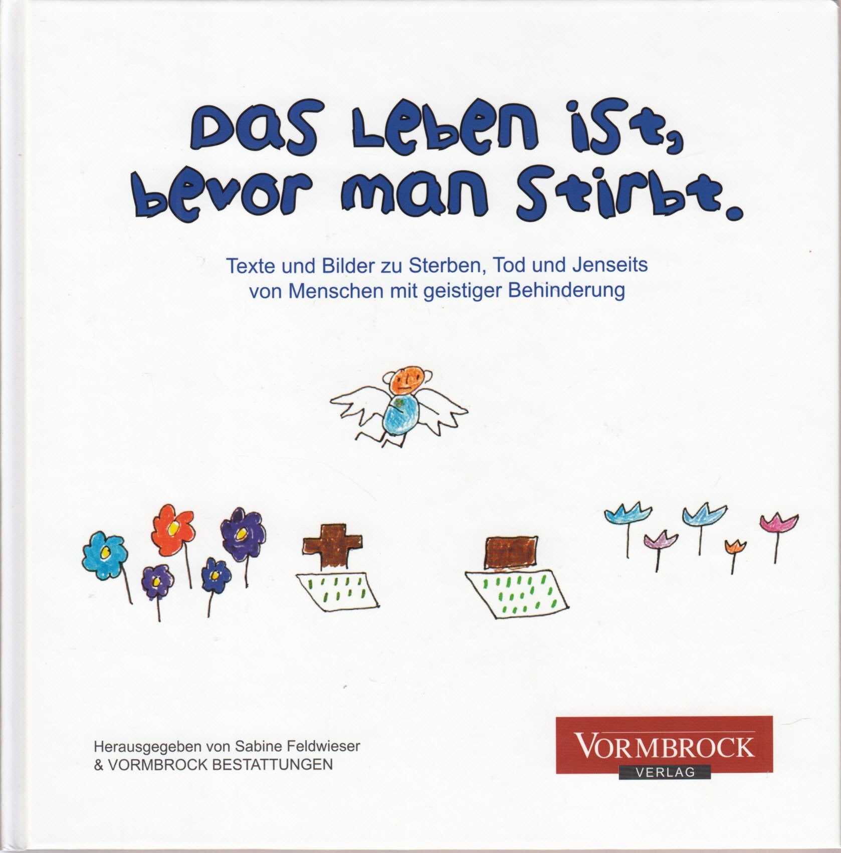 Das Leben ist, bevor man stirbt: Texte und Bilder zu Sterben, Tod und Jenseits von Menschen mit geistiger Behinderung Philosophy