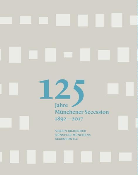 125 Jahre Münchener Secession 1892-2017: Verein bildender Künstler Münchens Secession e.V. Film, Art & Culture