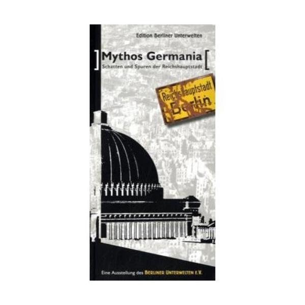 Mythos Germania - Schatten und Spuren der Reichshauptstadt: Eine Ausstellung des Berliner Unterwelten e.V. German history