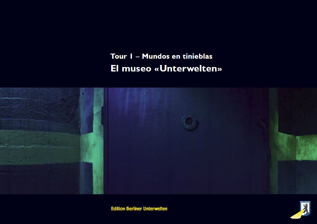 El museo "Unterwelten": Tour 1 - Mundos en tinieblas: Mundos en tinieblas. Un viaje a través de espacios históricos auténticos. Herausgegeben von Berliner Unterwelten e.V. Film, Art & Culture