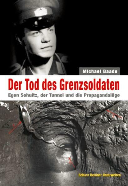 Der Tod des Grenzsoldaten: Egon Schultz, der Tunnel und die Propagandalüge: Egon Schultz, der Tunnel und die Propagandalüge. Hrsg.: Berliner Unterwelten e.V. German history