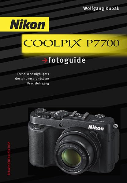 Nikon COOLPIX P7700 fotoguide: Technische Highlights, Gestaltungsgrundsätze, Praxislehrgang Photography