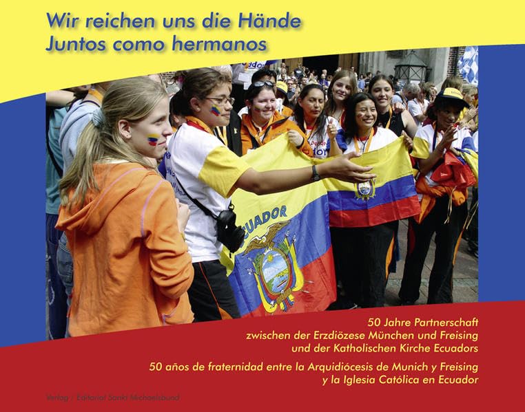Wir reichen uns die Hände - Juntos como hermanos: 50 Jahre Partnerschaft zwischen der Erzdiözese München und Freising und der Katholischen Kirche Ecuadors Partnership & Love