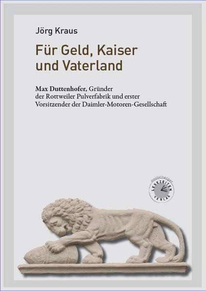 Für Geld, Kaiser und Vaterland: Max Duttenhofer, Gründer der Rottweiler Pulverfabrik und erster Vorsitzender der Daimler-Motoren-Gesellschaft Books