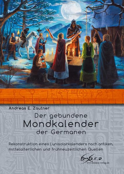Der gebundene Mondkalender der Germanen: Rekonstruktion eines Lunisolarkalenders nach antiken, mittelalterlichen und frühneuzeitlichen Quellen Politics & History
