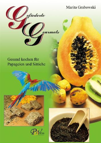 Gefiederte Gourmets: Gesund kochen für Papageien und Sittiche - Grabowski, Marita book