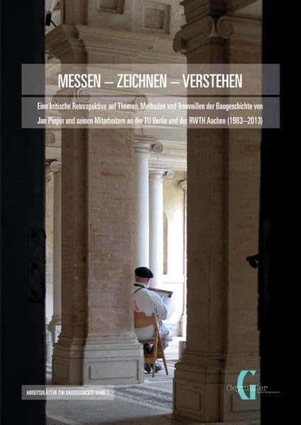 messen – zeichnen – verstehen: Eine kritische Retrospektive auf Themen, Methoden und Trouvaillen der Baugeschichte von Jan Pieper und seinen ... (1983–2013) (Arbeitshefte zur Baugeschichte) Architecture