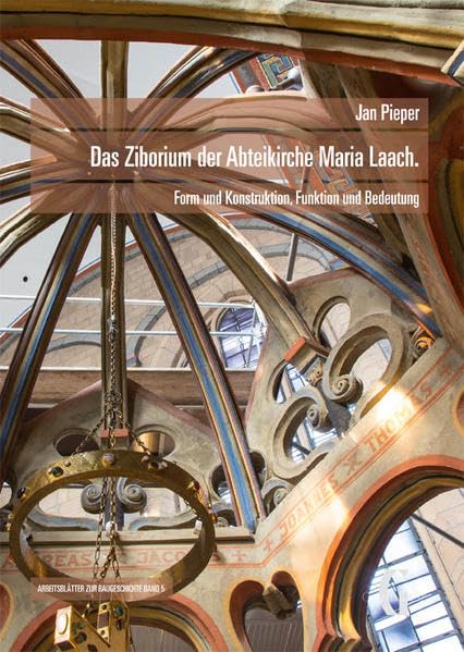 Das Ziborium der Abteikirche Maria Laach.: Form und Konstruktion, Funktion und Bedeutung (Arbeitshefte zur Baugeschichte) Architecture