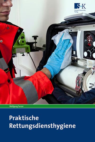 Praktische Rettungsdiensthygiene: Lehr-, Lern- und Praxisbuch der Hygiene, Infektionsprävention und Desinfektion für Mitarbeiter der Rettungsdienste Medicine