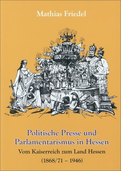 Politische Presse und Parlamentarismus in Hessen: Vom Kaiserreich zum Land Hessen (1868/71 - 1946) Natural Sciences