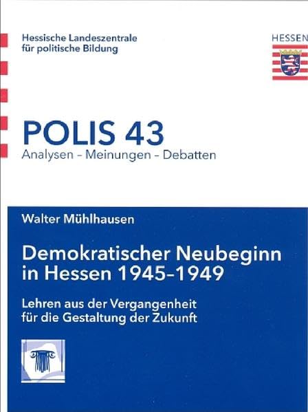 Demokratischer Neubeginn in Hessen 1945-1949: Lehren aus der Vergangenheit für die Gestaltung der Zukunft (Polis: Analysen - Meinungen - Debatten) Natural Sciences
