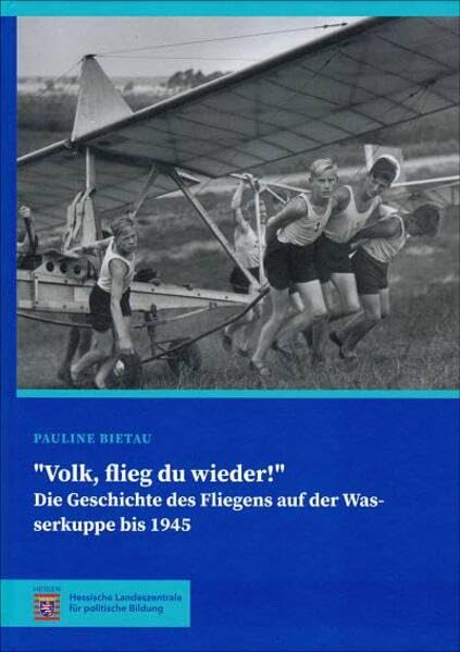 "Volk, flieg du wieder!": Die Geschichte des Fliegens auf der Wasserkuppe bis 1945 Business & Technology