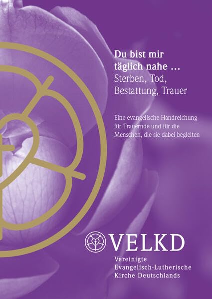 Du bist mir täglich nahe ...: Sterben, Tod, Bestattung, Trauer Death & Mourning