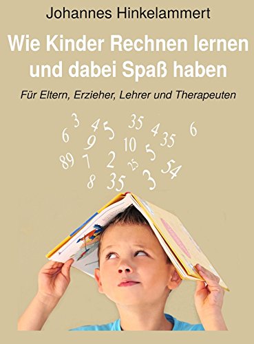 Wie Kinder Rechnen lernen und dabei Spaß haben – Inklusive Anleitungen für 18 Spiele zur Mathematk-Lernförderung Books