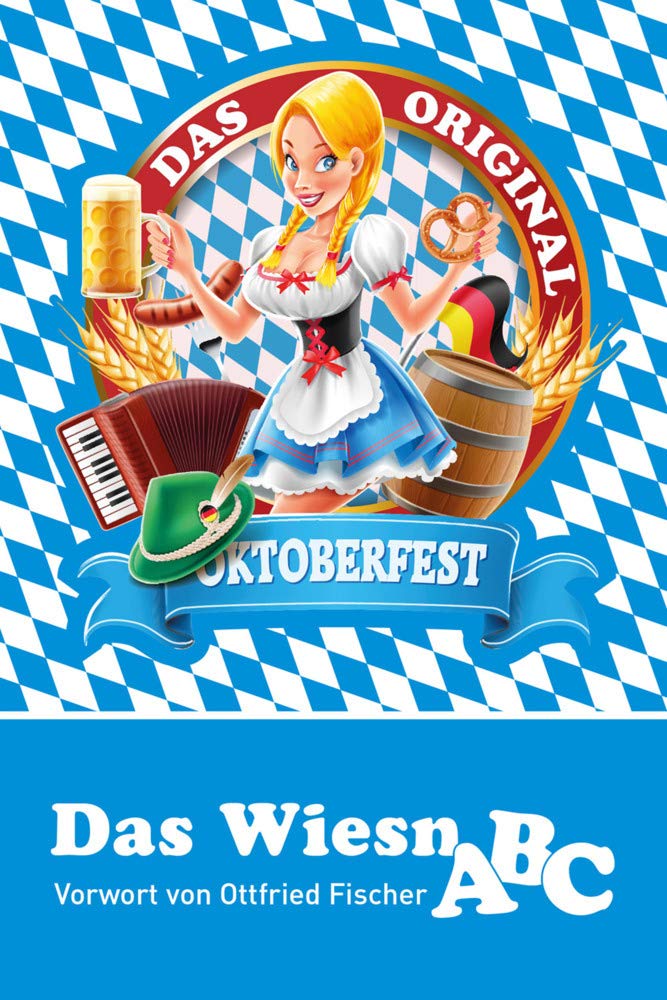 Das Wiesn ABC: Das Oktoberfest und seine Eigenheiten mit einem Vorwort von Ottfried Fischer Leisure, Home & Garden