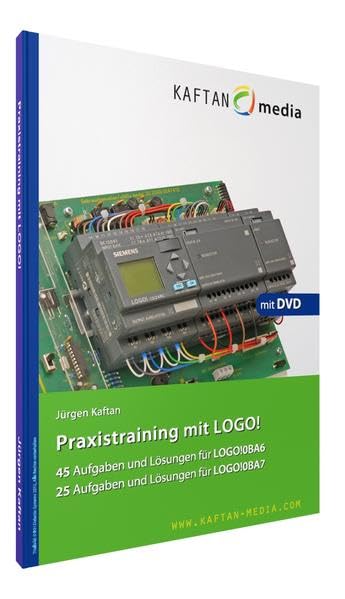Praxistraining mit LOGO!: 45 Aufgaben und Lösungen für LOGO!0BA6 sowie 25 Aufgaben und Lösungen für LOGO!0BA7 Learning & Reference
