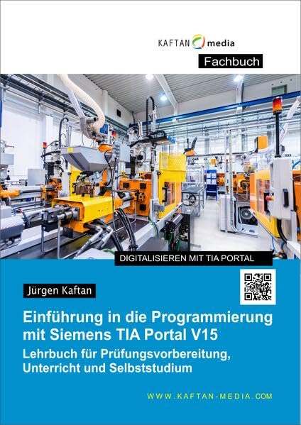 Einführung in die Programmierung mit Siemens TIA-Portal V15,16,17: Lehrbuch für Prüfungsvorbereitung, Unterricht und Selbststudium Business, Finance & Career