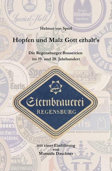 Hopfen und Malz, Gott erhalt´s: die Regensburger Brauereien im 19. und 20. Jahrhundert (Regensburger Studien) Business, Finance & Career