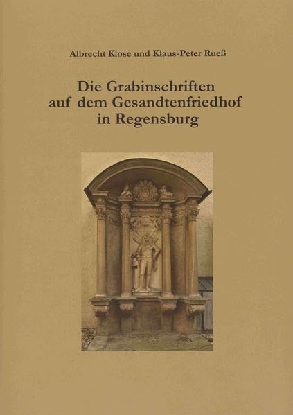 Die Grabinschriften auf dem Gesandtenfriedhof in Regensburg (Regensburger Studien) Politics & History