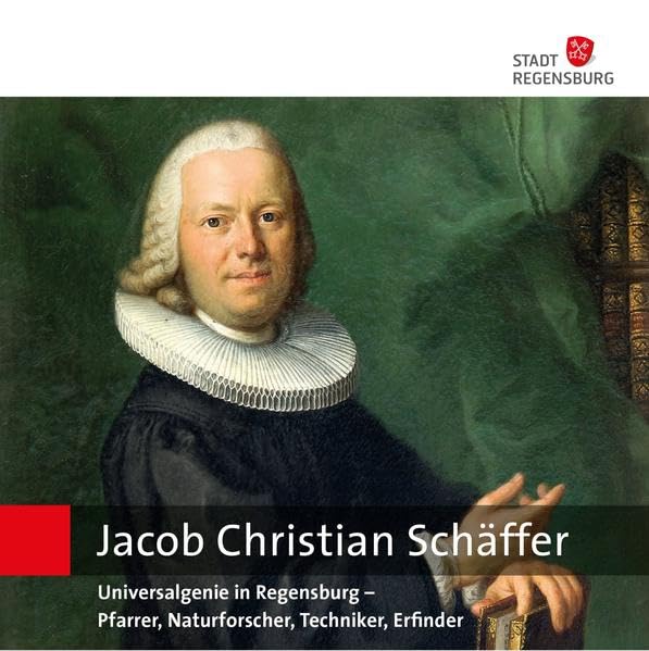Jacob Christian Schäffer (1718-1790): Universalgenie in Regensburg - Pfarrer, Naturforscher, Techniker, Erfinder (Kulturführer Regensburg) Science Books