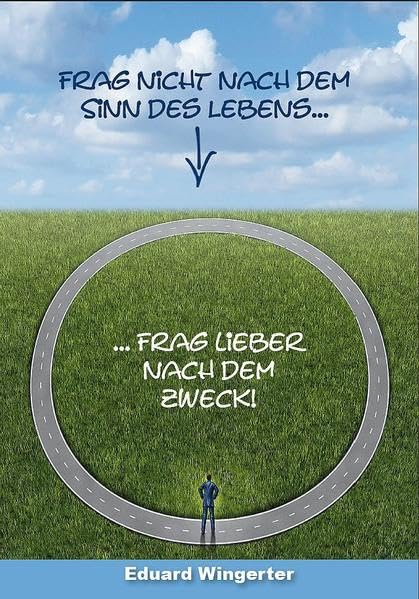 Frag nicht nach dem Sinn des Lebens: ...frag lieber nach dem Zweck Lifestyle