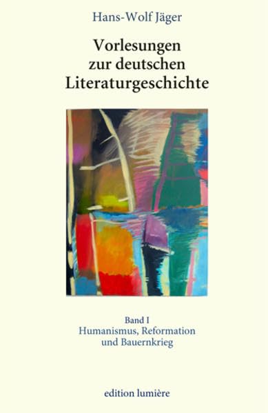 Vorlesungen zur deutschen Literaturgeschichte. Band 1 Humanismus, Reformation und Bauernkrieg - Jäger, Hans Wolf book