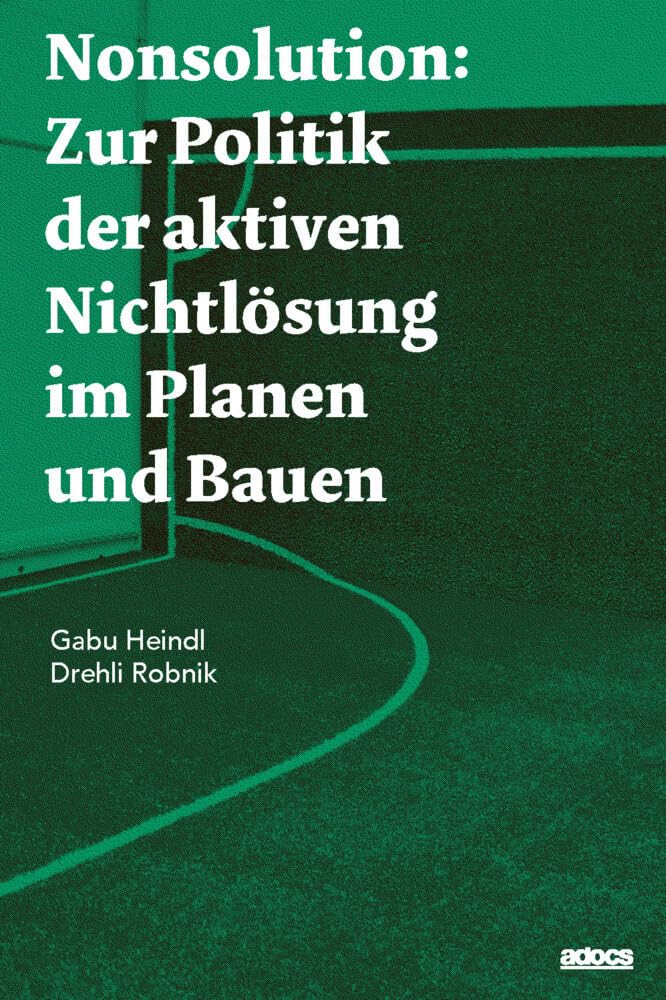 Nonsolution: Zur Politik der aktiven Nichtlösung im Planen und Bauen Architecture
