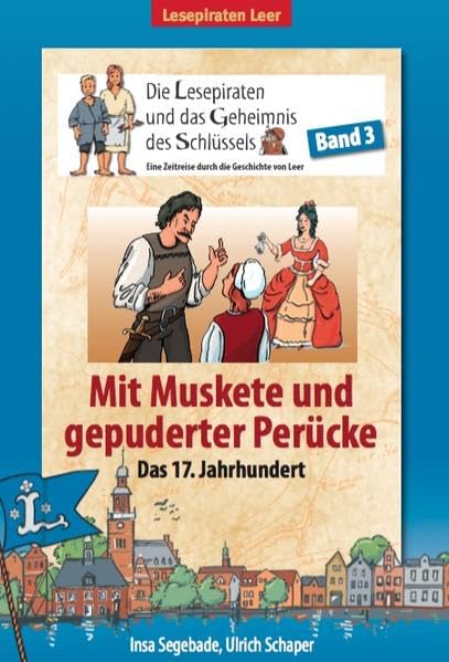 Die Lesepiraten und das Geheimnis des Schlüssels - Band 3 | Mit Muskete und gepuderter Perücke: Eine Zeitreise durch die Geschichte von Leer. Band 3: Das 17. Jahrhundert Novels & Short Stories
