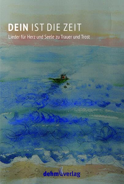Dein ist die Zeit: Lieder für Herz und Seele zu Trauer und Trost Arts & Music