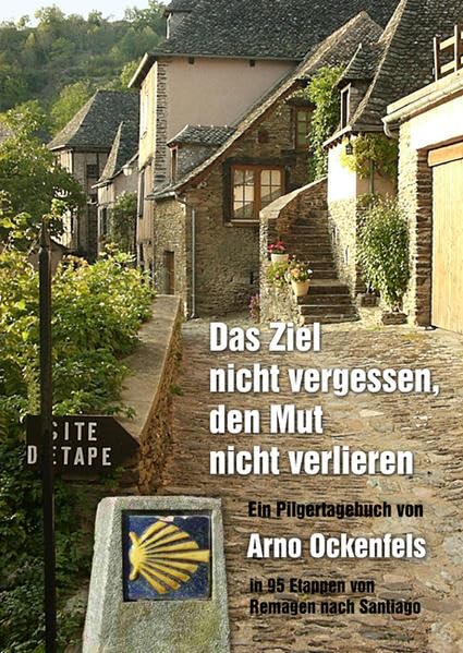 Das Ziel nicht vergessen, den Mut nicht verlieren!: Ein Pilgertagebuch. In 95 Etappen von Remagen nach Santiago de Compostela Leisure, Home & Garden