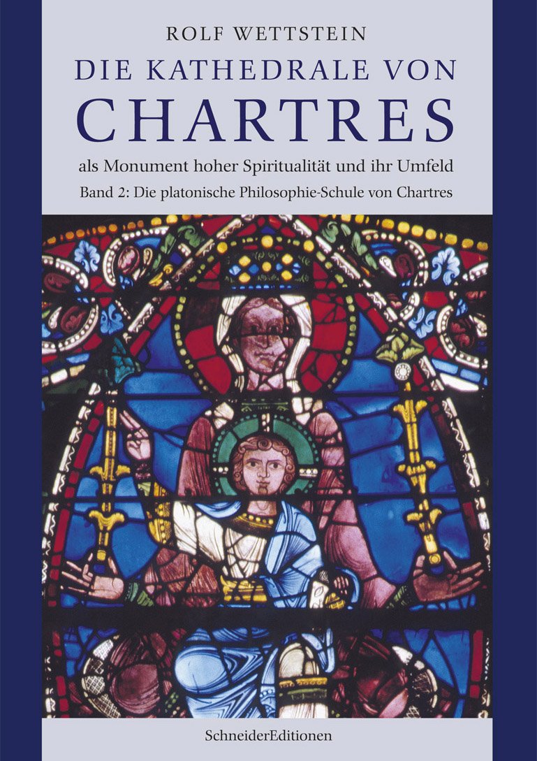 Die Kathedrale von Chartres als Monument hoher Spiritualität und ihr Umfeld: Band 2: Die platonische Philosophie-Schule von Chartres Religion & Esotericism