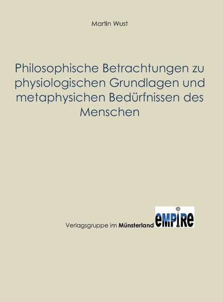 Philosophische Betrachtungen zu physiologischen Grundlagen und metaphysischen Bedürfnissen des Menschen Philosophy