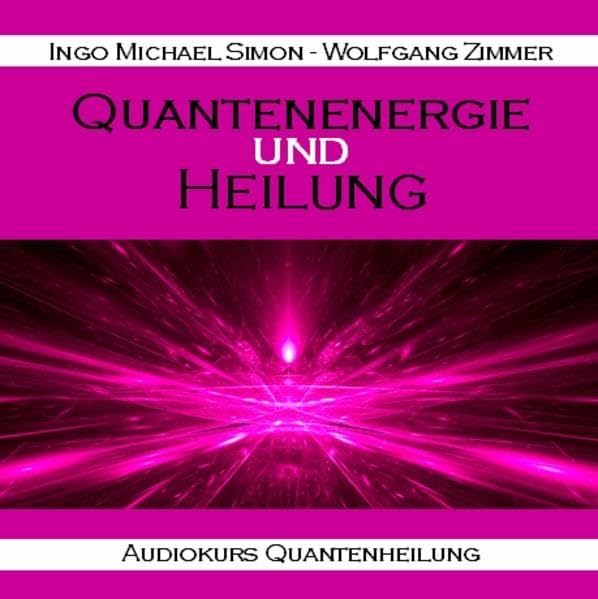 Audiokurs Quantenenergie und Heilung: Krankheit verstehen. Heilung ermöglichen. Der Audiokurs der Praktiker. cd