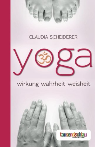 Yoga - Wirkung. Wahrheit. Weisheit.: Wie Sie eine uralte Kultur für sich und Ihren Körper neu entdecken können Health, Nutrition & Fitness