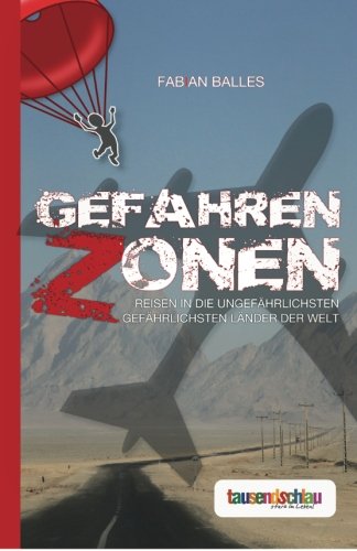 Gefahrenzonen - Reisen in die ungefährlichsten gefährlichen Länder der Welt Travel Guides