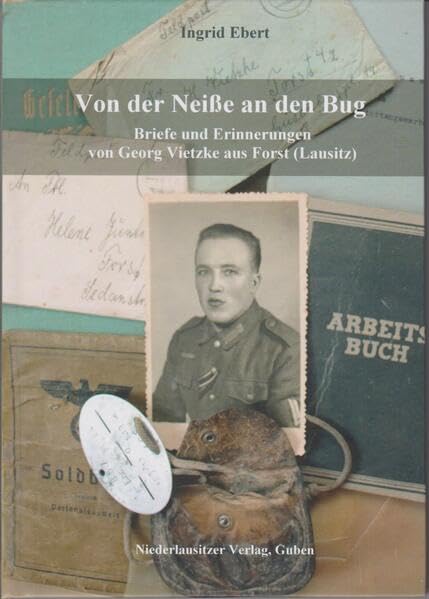 Von der Neiße an den Bug: Briefe und Erinnerungen von Fritz Vietzke aus Forst/Lausitz Contemporary literature