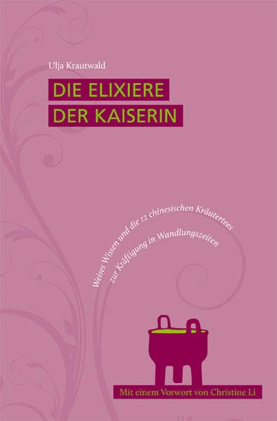 Die Elixiere der Kaiserin: Weises Wissen und die 12 chinesischen Kräutertees zur Kräftigung in Wandlungszeiten Health, Nutrition & Fitness
