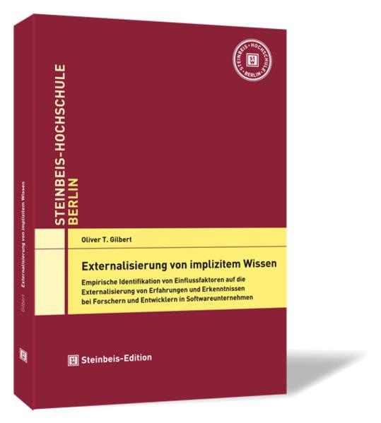 Externalisierung von implizitem Wissen: Empirische Identifikation von Einflussfaktoren auf die Externalisierung von Erfahrungen und Erkenntnissen bei ... (Dissertationen der Steinbeis-Hochschule) Business, Finance & Career