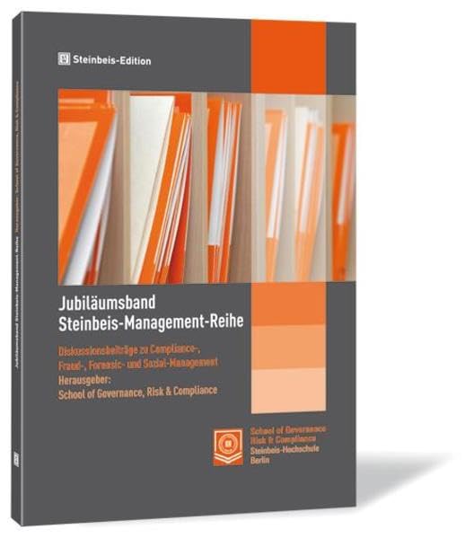 Jubiläumsband Steinbeis-Management-Reihe: Diskussionsbeiträge zu Compliance-, Fraud-, Forensic- und Sozial-Management Business, Finance & Career