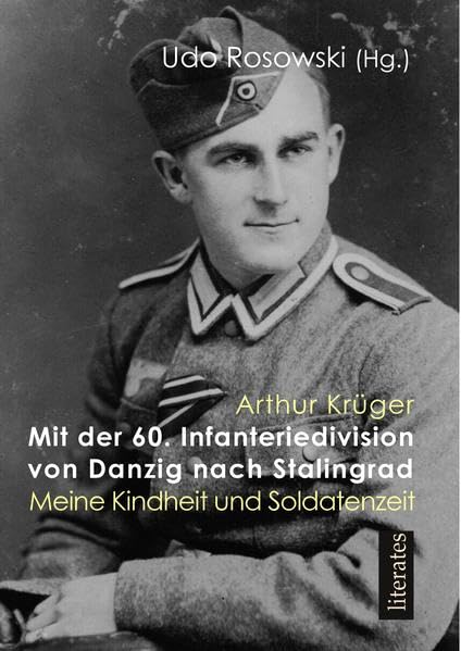 Mit der 60. Infanteriedivision von Danzig nach Stalingrad: Arthur Krüger: Meine Kindheit und Soldatenzeit Personalities
