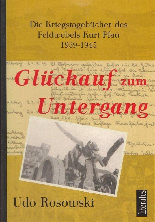 Glückauf zum Untergang: Die Kriegstagebücher des Feldwebels Kurt Pfau 1939-1945 Social Sciences