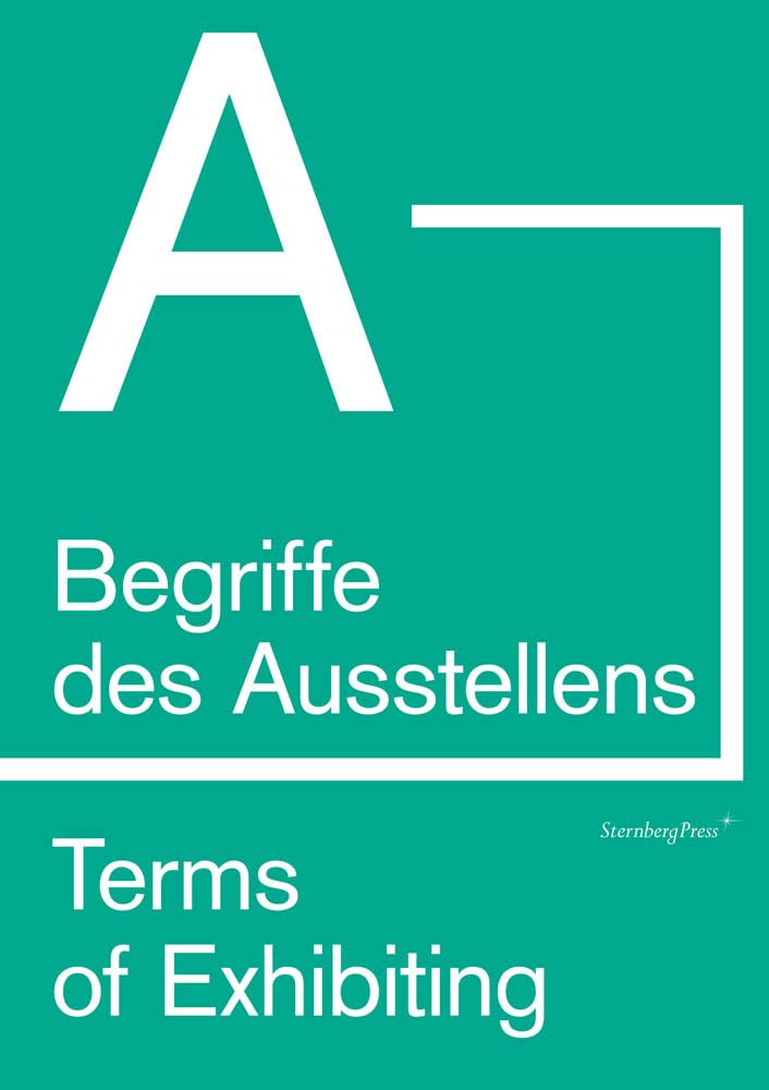Terms of Exhibiting (from A to Z) / Begriffe des Austellens (von A bis Z): édition anglaise Film, Art & Culture