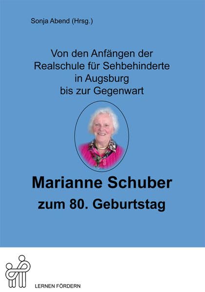 Von den Anfängen der Realschule für Sehbehinderte in Augsburg bis zur Gegenwart: Marianne Schuber zum 80. Geburtstag book