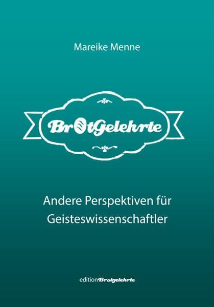 Brotgelehrte. Andere Perspektiven für Geisteswissenschaftler (editionBrotgelehrte) Reference Books