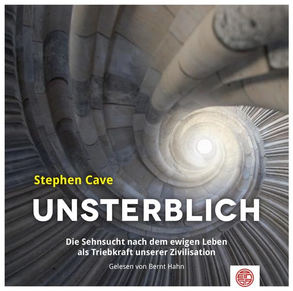 Unsterblich: Die Sehnsucht nach dem ewigen Leben als Triebkraft unserer Zivilisation Philosophy