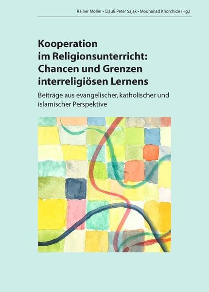 Kooperation im Religionsunterricht: Chancen und Grenzen interreligiösen Lernen. Beiträge aus evangelischer, katholischer und islamischer Perspektive Religion & Esotericism